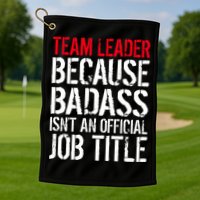 Team Leader Because Badass Isn't An Official Job Title Golf Towel