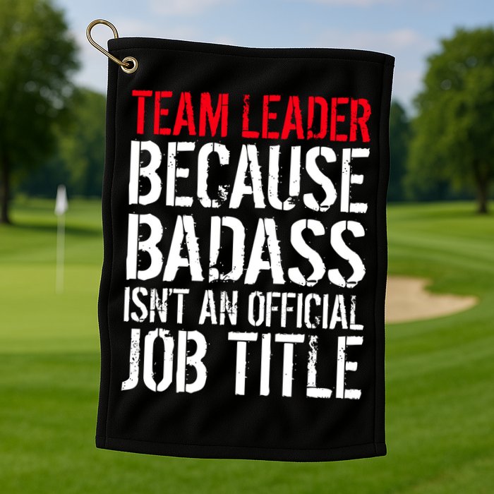 Team Leader Because Badass Isn't An Official Job Title Golf Towel