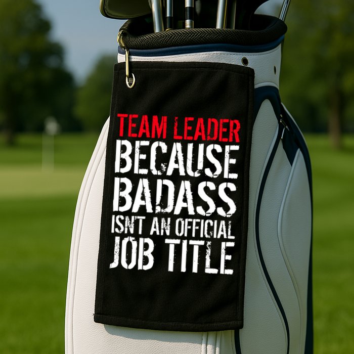Team Leader Because Badass Isn't An Official Job Title Golf Towel