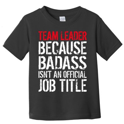 Team Leader Because Badass Isn't An Official Job Title Toddler T-Shirt