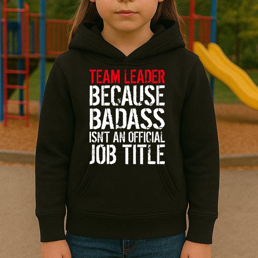 Team Leader Because Badass Isn't An Official Job Title Kids Hoodie