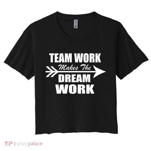 Team Work Makes The Dream Work Crop Top
