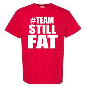 #TeamStillFat Team Still Fat Fitness Weight Garment-Dyed Heavyweight T-Shirt