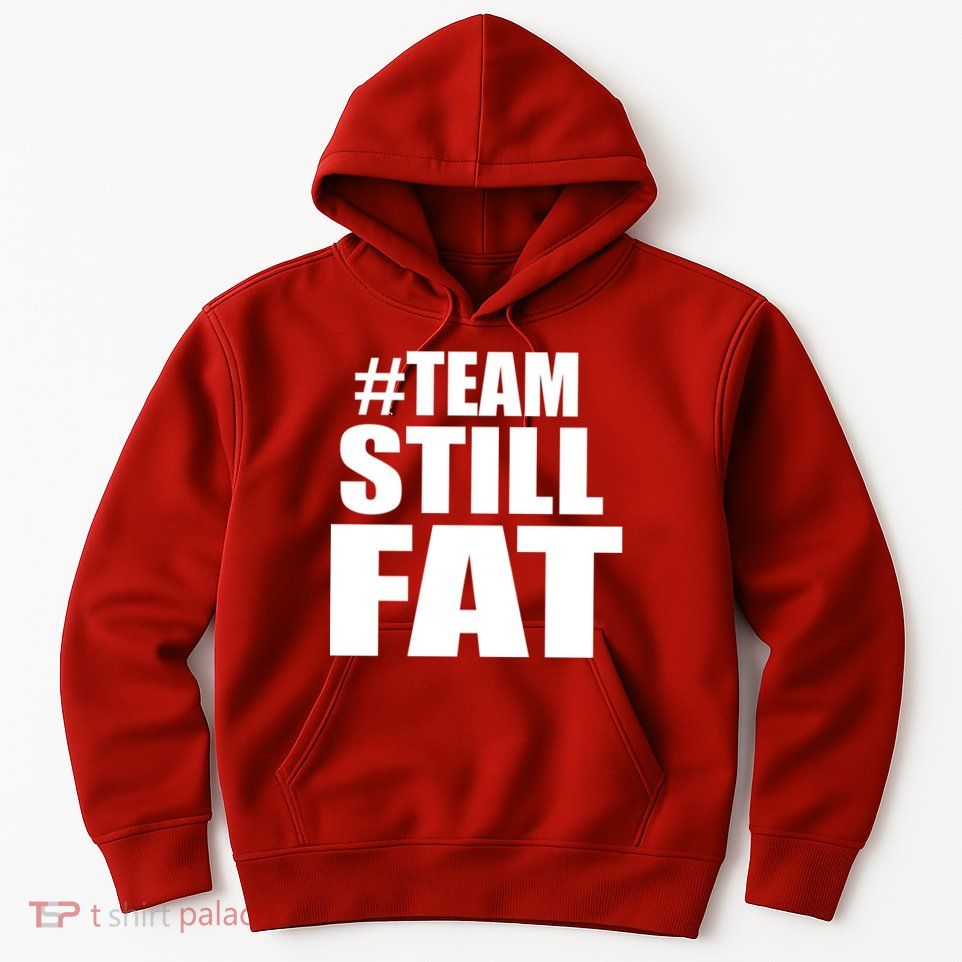 #TeamStillFat Team Still Fat Fitness Weight Hoodie