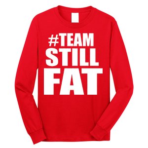 #TeamStillFat Team Still Fat Fitness Weight Long Sleeve Shirt