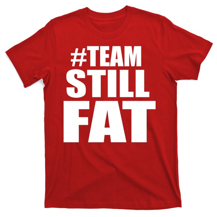 #TeamStillFat Team Still Fat Fitness Weight T-Shirt