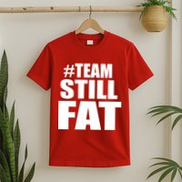 #TeamStillFat Team Still Fat Fitness Weight T-Shirt