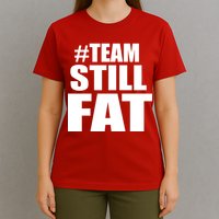 #TeamStillFat Team Still Fat Fitness Weight T-Shirt