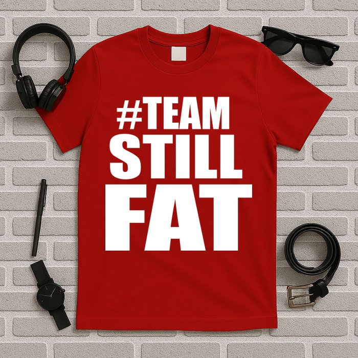 #TeamStillFat Team Still Fat Fitness Weight T-Shirt