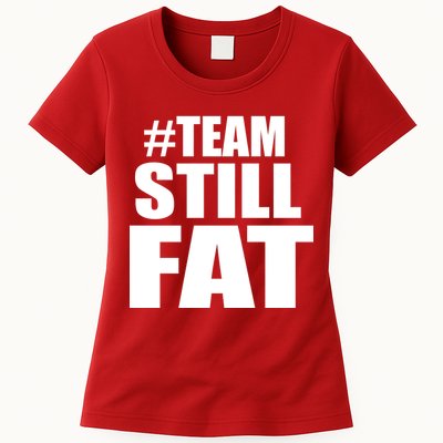 #TeamStillFat Team Still Fat Fitness Weight Womens T-Shirt