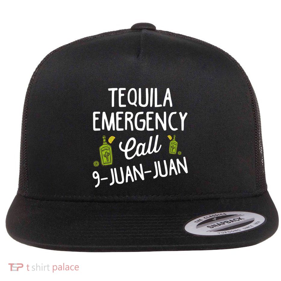 Tequila Emergency Call 9 Juan Juan Gift For Ing Lover Gift Flat Bill Trucker Hat