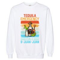 Tequila Emergency Call 9 Juan Juan Cinco De Mayo Ing Gift Garment-Dyed Sweatshirt