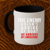 The Enemy Doesn't Arrive By Boat He Arrives By Limousine Mug