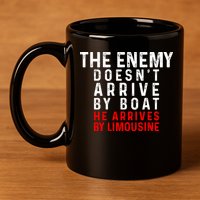 The Enemy Doesn't Arrive By Boat He Arrives By Limousine 11oz C Handle Ceramic Mug