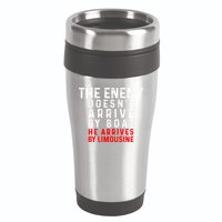 The Enemy Doesn't Arrive By Boat He Arrives By Limousine 16oz Travel Tumbler