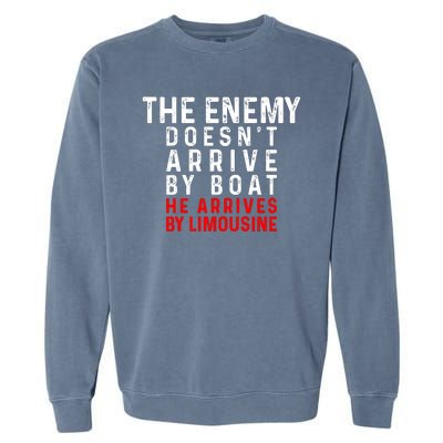 The Enemy Doesn't Arrive By Boat He Arrives By Limousine Garment-Dyed Sweatshirt