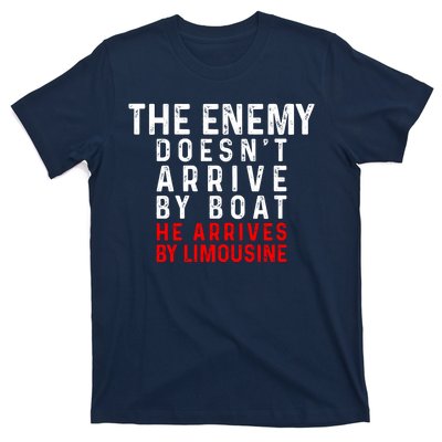 The Enemy Doesn't Arrive By Boat He Arrives By Limousine T-Shirt