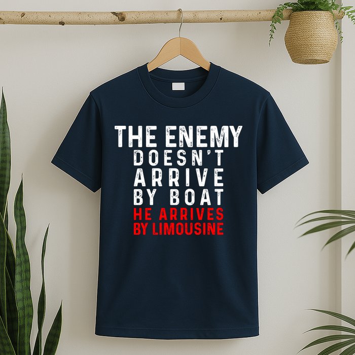 The Enemy Doesn't Arrive By Boat He Arrives By Limousine T-Shirt