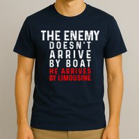 The Enemy Doesn't Arrive By Boat He Arrives By Limousine T-Shirt