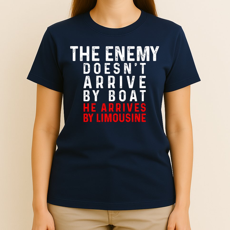 The Enemy Doesn't Arrive By Boat He Arrives By Limousine T-Shirt