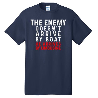 The Enemy Doesn't Arrive By Boat He Arrives By Limousine Tall T-Shirt