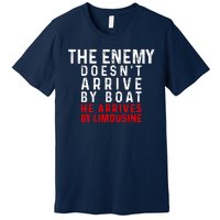 The Enemy Doesn't Arrive By Boat He Arrives By Limousine Premium T-Shirt