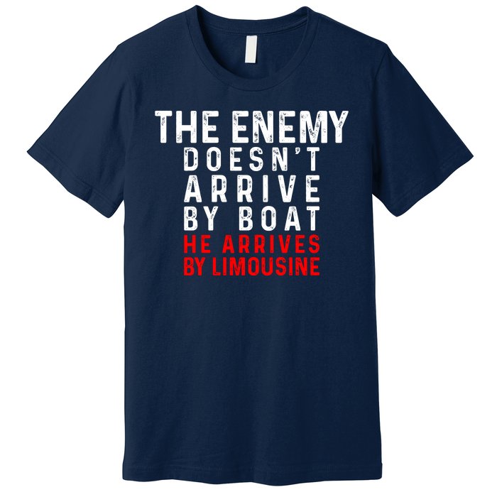 The Enemy Doesn't Arrive By Boat He Arrives By Limousine Premium T-Shirt