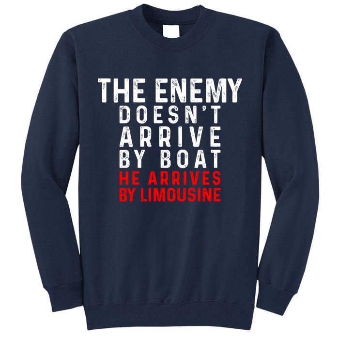 The Enemy Doesn't Arrive By Boat He Arrives By Limousine Tall Sweatshirt