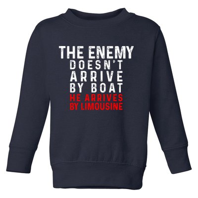 The Enemy Doesn't Arrive By Boat He Arrives By Limousine Toddler Sweatshirt
