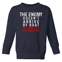 The Enemy Doesn't Arrive By Boat He Arrives By Limousine Toddler Sweatshirt