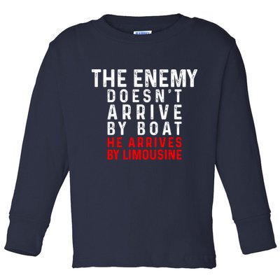 The Enemy Doesn't Arrive By Boat He Arrives By Limousine Toddler Long Sleeve Shirt