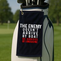 The Enemy Doesn't Arrive By Boat He Arrives By Limousine Golf Towel