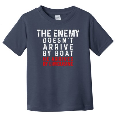 The Enemy Doesn't Arrive By Boat He Arrives By Limousine Toddler T-Shirt