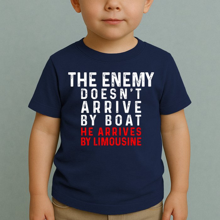 The Enemy Doesn't Arrive By Boat He Arrives By Limousine Toddler T-Shirt