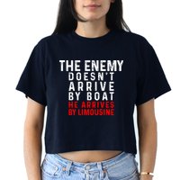 The Enemy Doesn't Arrive By Boat He Arrives By Limousine Crop Top