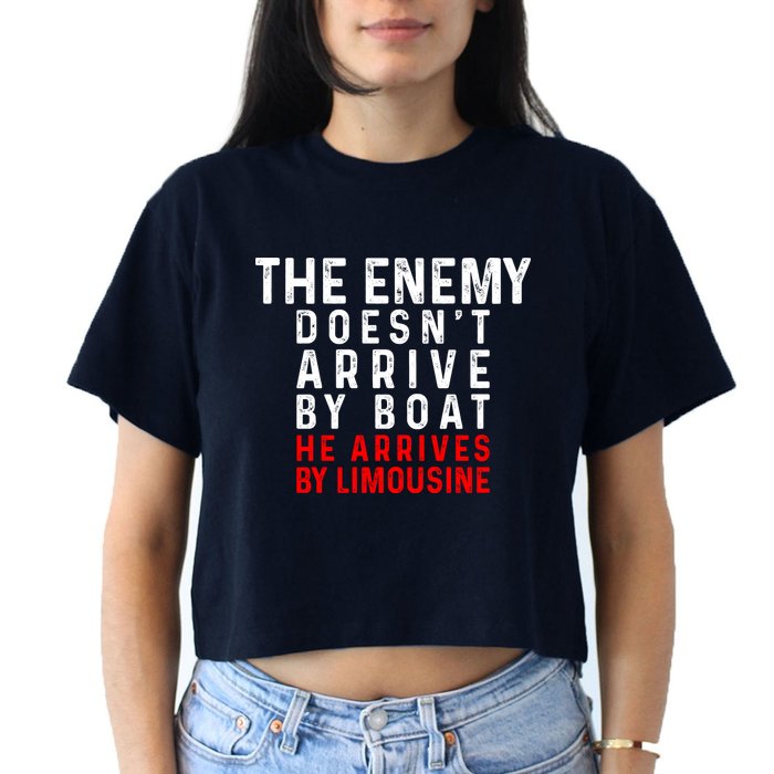 The Enemy Doesn't Arrive By Boat He Arrives By Limousine Crop Top
