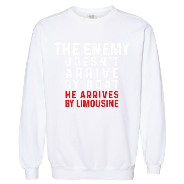 The Enemy Doesn't Arrive By Boat He Arrives By Limousine Garment-Dyed Sweatshirt