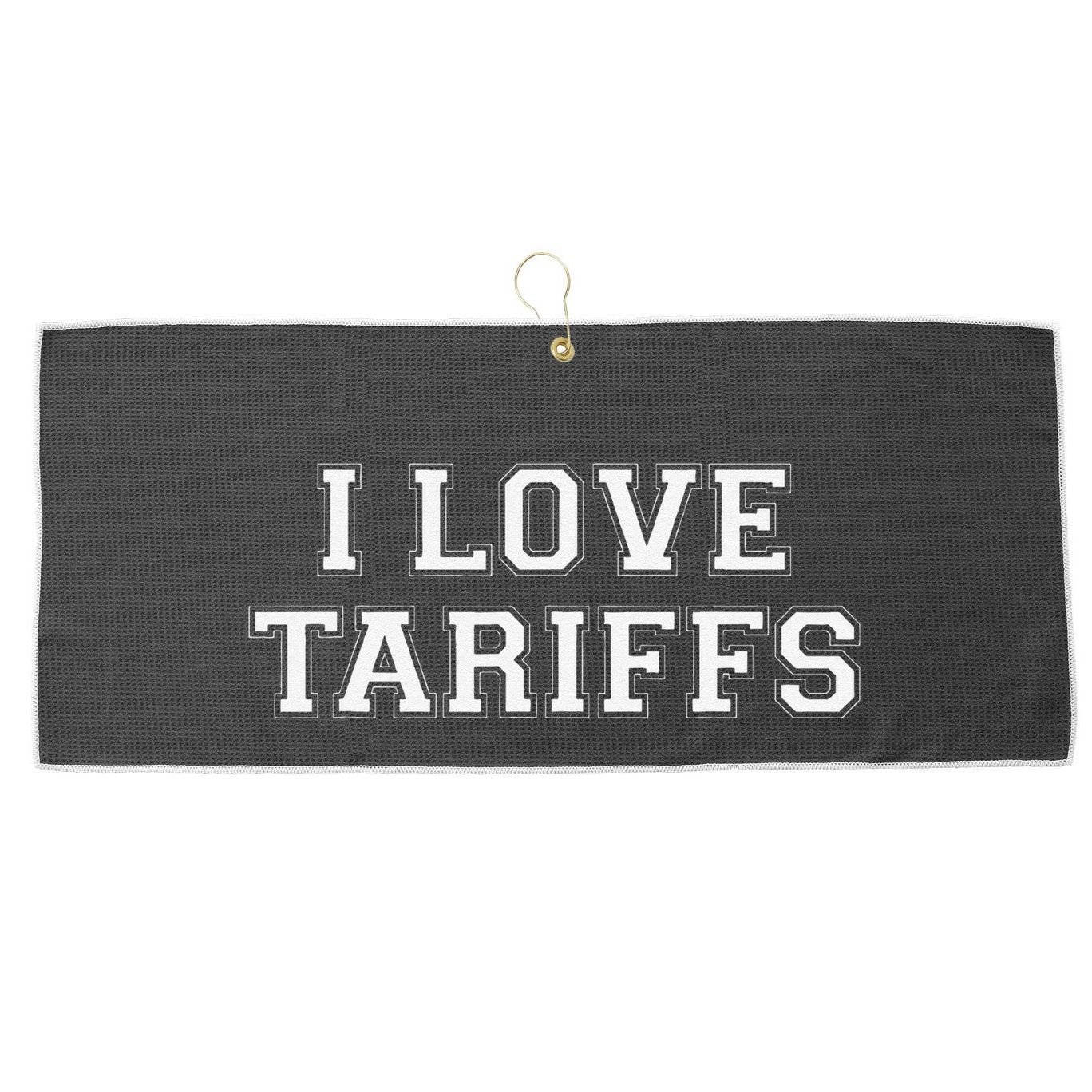 Tariff Enthusiast Economic Humor I Love Tariffs Large Microfiber Waffle Golf Towel