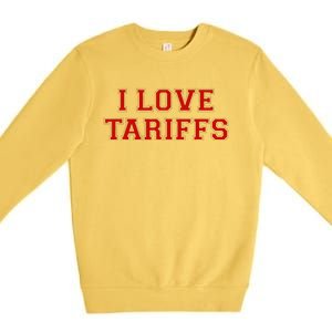 Tariff Enthusiast Economic Humor I Love Tariffs Premium Crewneck Sweatshirt