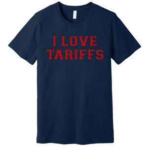 Tariff Enthusiast Economic Humor I Love Tariffs Premium T-Shirt