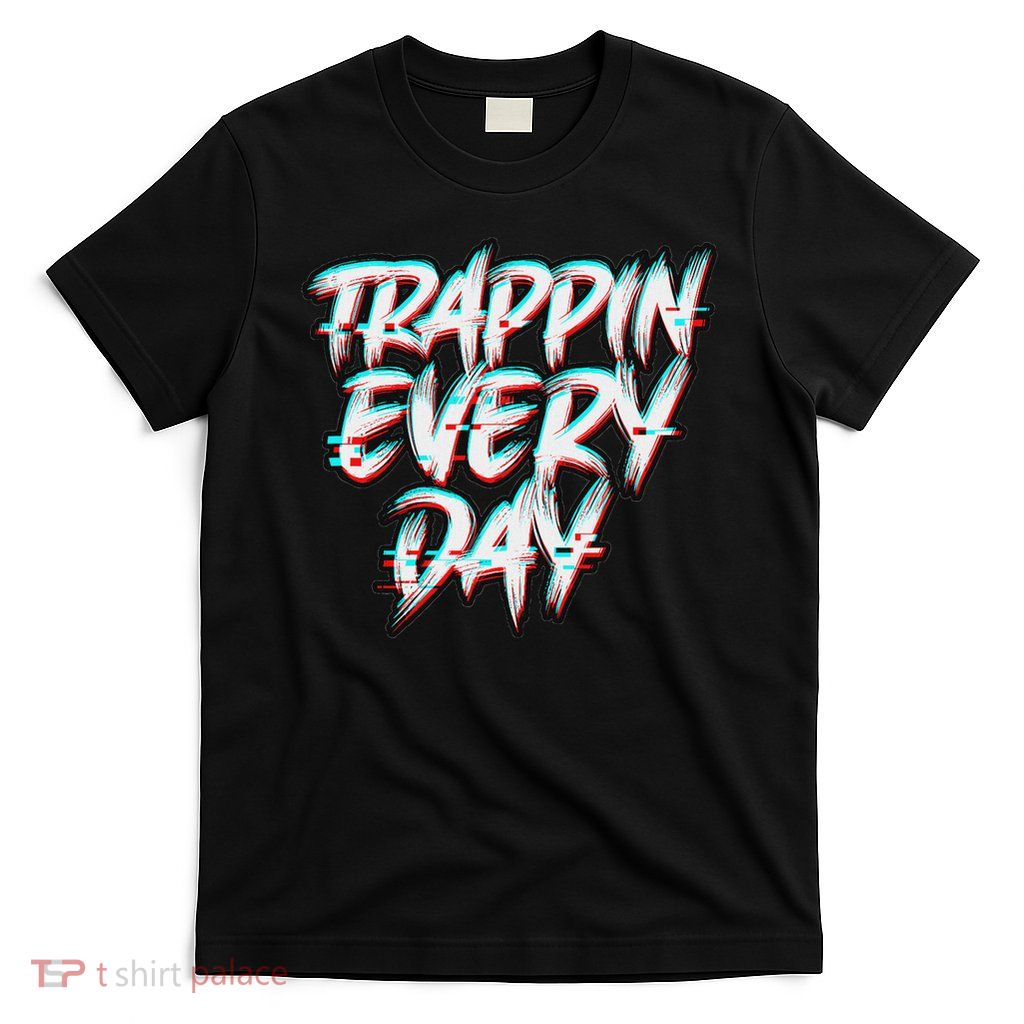 Trappin Everyday Glitch Hip Hop Edm Trap Music Trap House T-Shirt