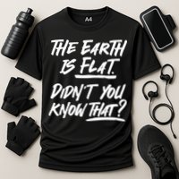 The Earth Is Flat Didnt You Know That Performance Shirt