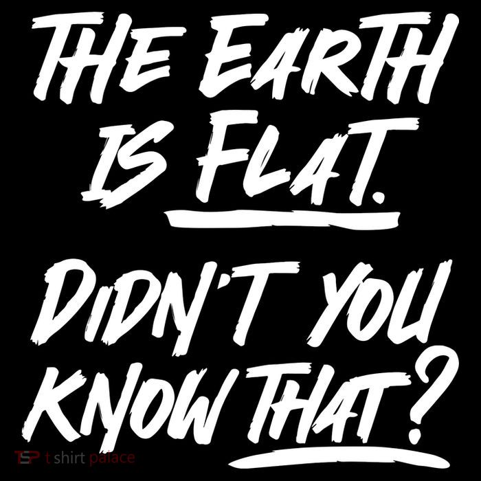 The Earth Is Flat Didnt You Know That T-Shirt