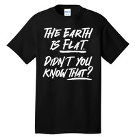 The Earth Is Flat Didnt You Know That Tall T-Shirt