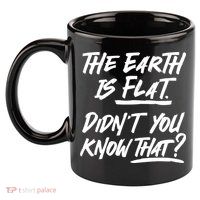 The Earth Is Flat Didnt You Know That 11oz C Handle Ceramic Mug