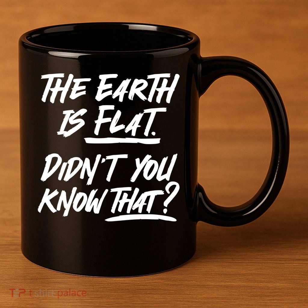 The Earth Is Flat Didnt You Know That 11oz C Handle Ceramic Mug