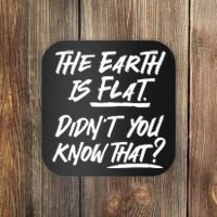 The Earth Is Flat Didnt You Know That Coaster