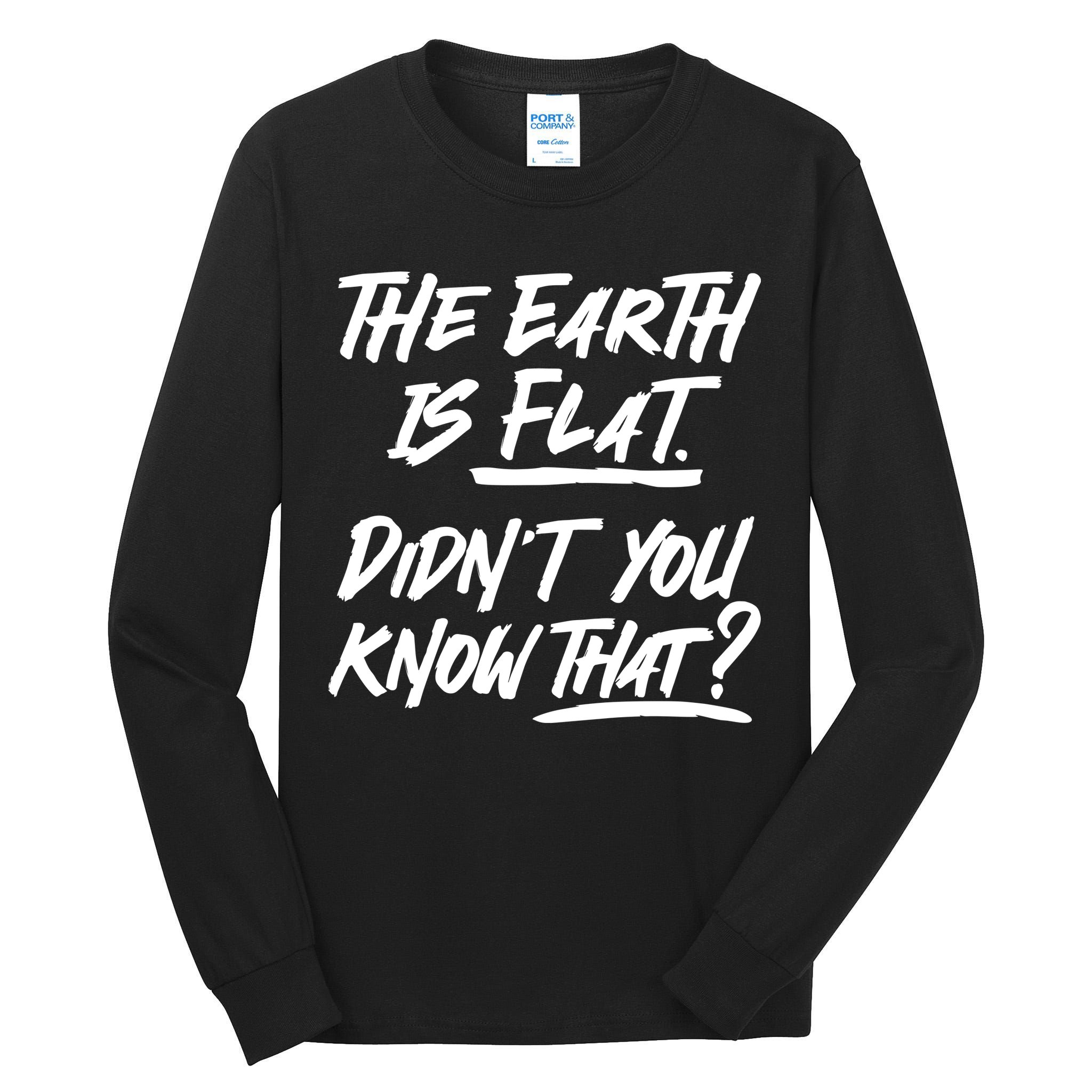 The Earth Is Flat Didnt You Know That Tall Long Sleeve T-Shirt