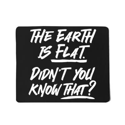 The Earth Is Flat Didnt You Know That Mousepad