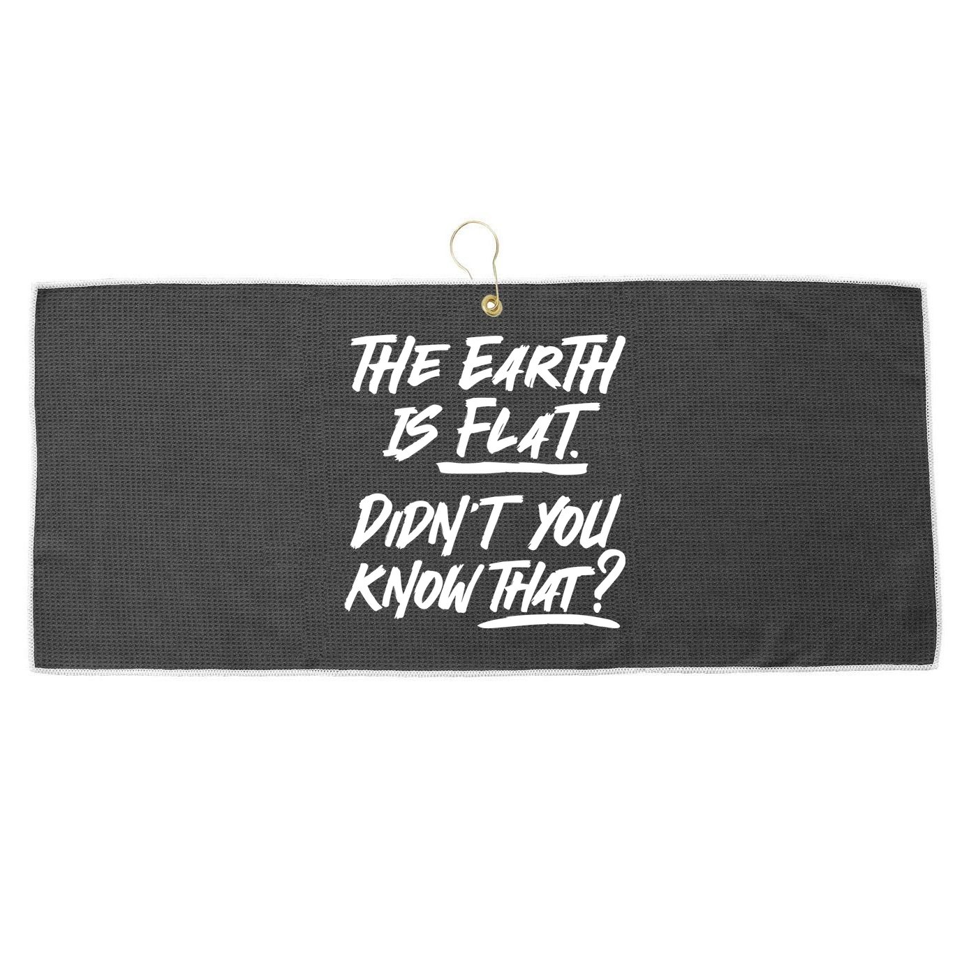 The Earth Is Flat Didnt You Know That Large Microfiber Waffle Golf Towel